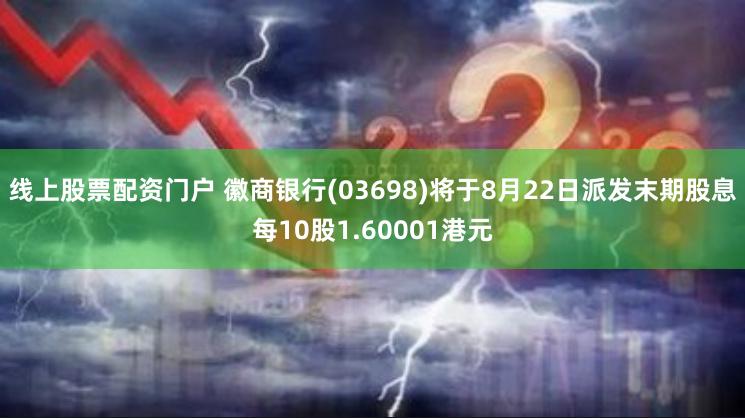 线上股票配资门户 徽商银行(03698)将于8月22日派发末期股息每10股1.60001港元