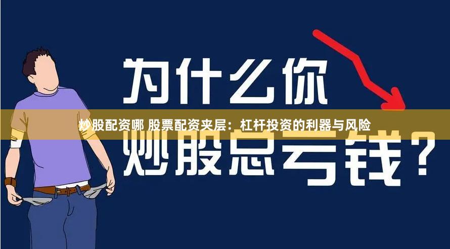炒股配资哪 股票配资夹层：杠杆投资的利器与风险