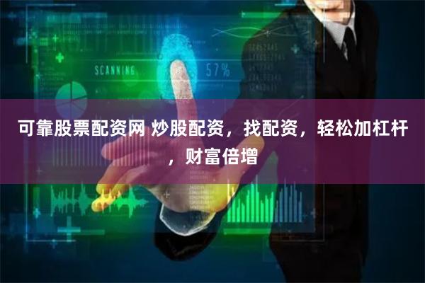 可靠股票配资网 炒股配资，找配资，轻松加杠杆，财富倍增