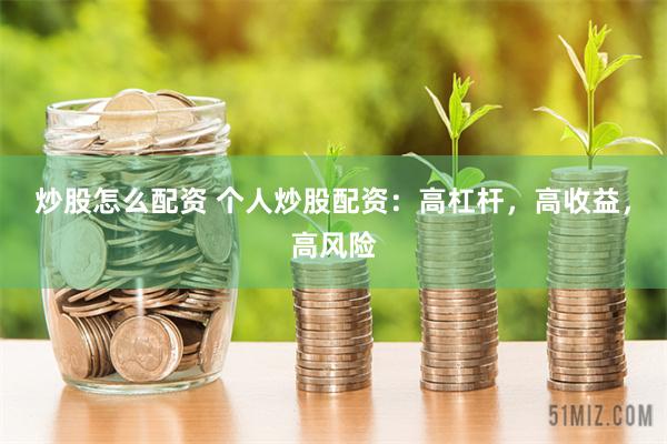 炒股怎么配资 个人炒股配资：高杠杆，高收益，高风险