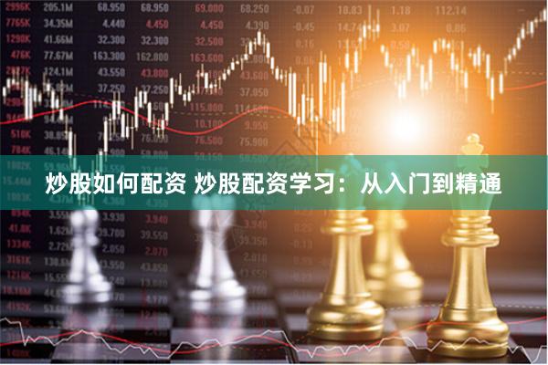 炒股如何配资 炒股配资学习：从入门到精通