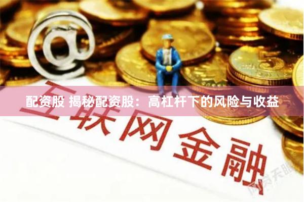 配资股 揭秘配资股：高杠杆下的风险与收益